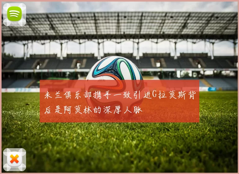 米兰俱乐部携手一致引进G拉莫斯背后是阿莫林的深厚人脉